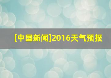 [中国新闻]2016天气预报